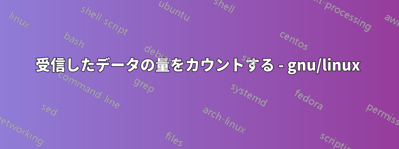 受信したデータの量をカウントする - gnu/linux