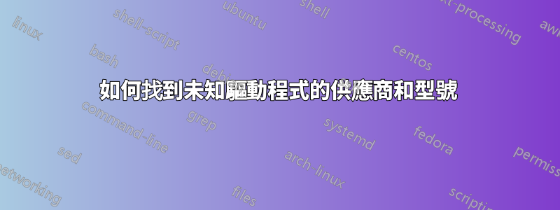 如何找到未知驅動程式的供應商和型號