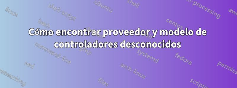 Cómo encontrar proveedor y modelo de controladores desconocidos