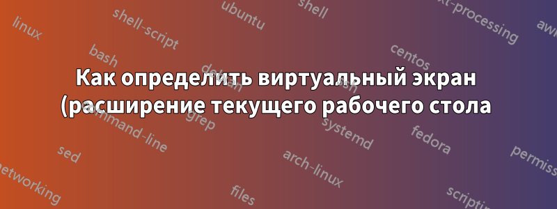 Как определить виртуальный экран (расширение текущего рабочего стола) для VNC?