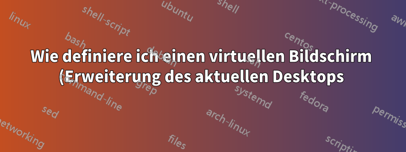 Wie definiere ich einen virtuellen Bildschirm (Erweiterung des aktuellen Desktops) für VNC?