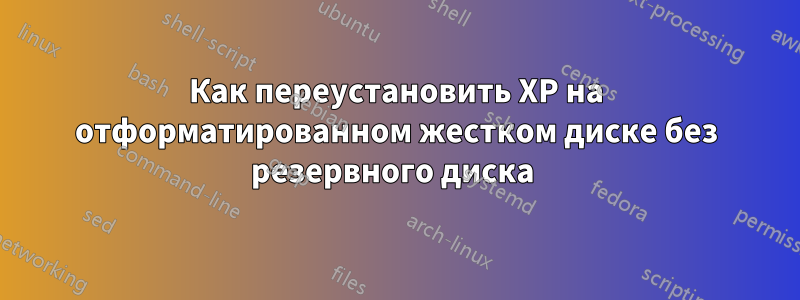 Как переустановить XP на отформатированном жестком диске без резервного диска 