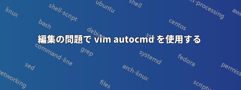 編集の問題で vim autocmd を使用する