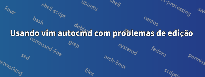 Usando vim autocmd com problemas de edição