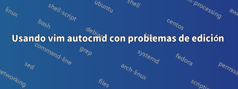 Usando vim autocmd con problemas de edición