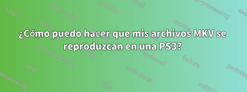 ¿Cómo puedo hacer que mis archivos MKV se reproduzcan en una PS3?