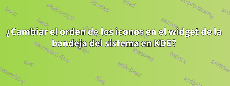 ¿Cambiar el orden de los iconos en el widget de la bandeja del sistema en KDE?