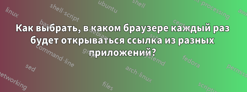 Как выбрать, в каком браузере каждый раз будет открываться ссылка из разных приложений?