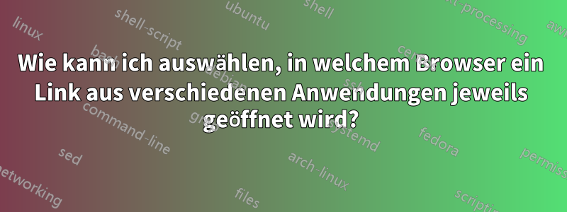 Wie kann ich auswählen, in welchem ​​Browser ein Link aus verschiedenen Anwendungen jeweils geöffnet wird?