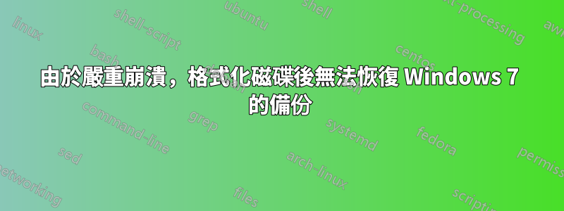 由於嚴重崩潰，格式化磁碟後無法恢復 Windows 7 的備份