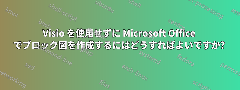 Visio を使用せずに Microsoft Office でブロック図を作成するにはどうすればよいですか?