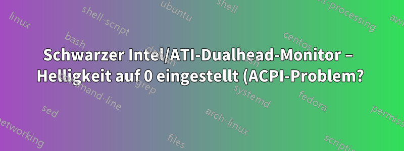 Schwarzer Intel/ATI-Dualhead-Monitor – Helligkeit auf 0 eingestellt (ACPI-Problem?)