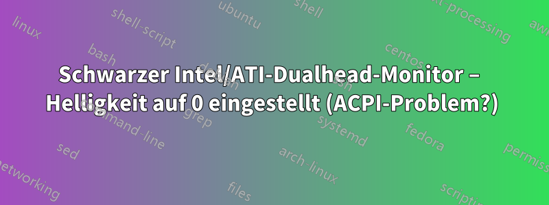 Schwarzer Intel/ATI-Dualhead-Monitor – Helligkeit auf 0 eingestellt (ACPI-Problem?)