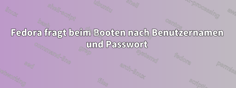 Fedora fragt beim Booten nach Benutzernamen und Passwort