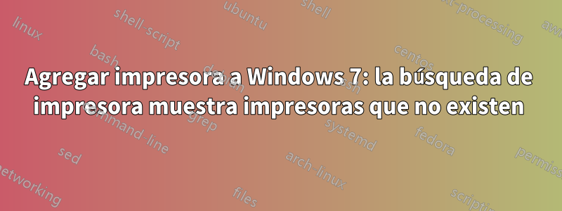 Agregar impresora a Windows 7: la búsqueda de impresora muestra impresoras que no existen