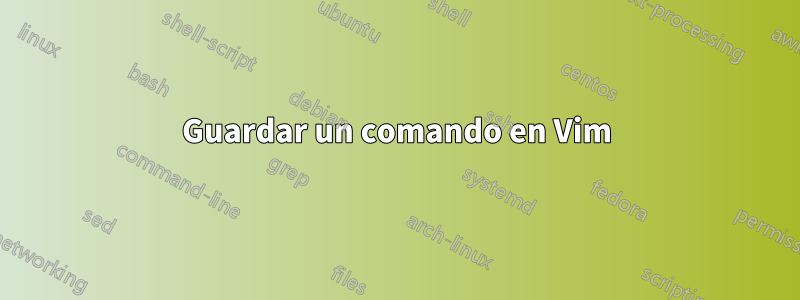 Guardar un comando en Vim