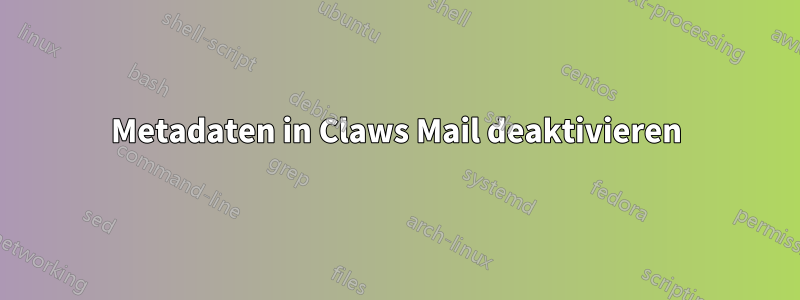 Metadaten in Claws Mail deaktivieren