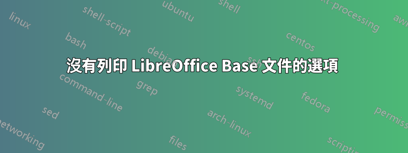 沒有列印 LibreOffice Base 文件的選項