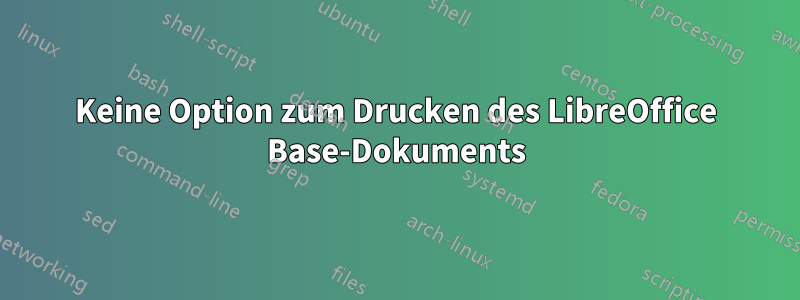 Keine Option zum Drucken des LibreOffice Base-Dokuments