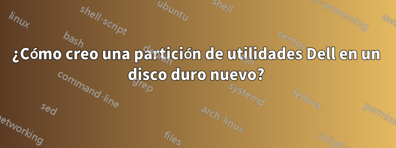 ¿Cómo creo una partición de utilidades Dell en un disco duro nuevo?