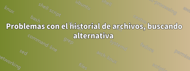 Problemas con el historial de archivos, buscando alternativa 