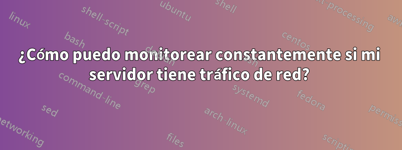 ¿Cómo puedo monitorear constantemente si mi servidor tiene tráfico de red?