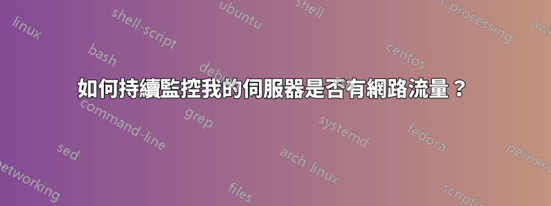 如何持續監控我的伺服器是否有網路流量？