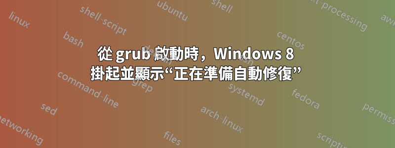 從 grub 啟動時，Windows 8 掛起並顯示“正在準備自動修復”