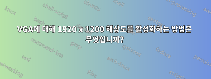 VGA에 대해 1920 x 1200 해상도를 활성화하는 방법은 무엇입니까?