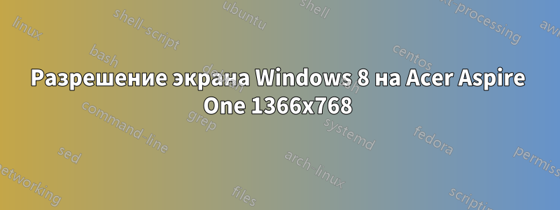 Разрешение экрана Windows 8 на Acer Aspire One 1366x768