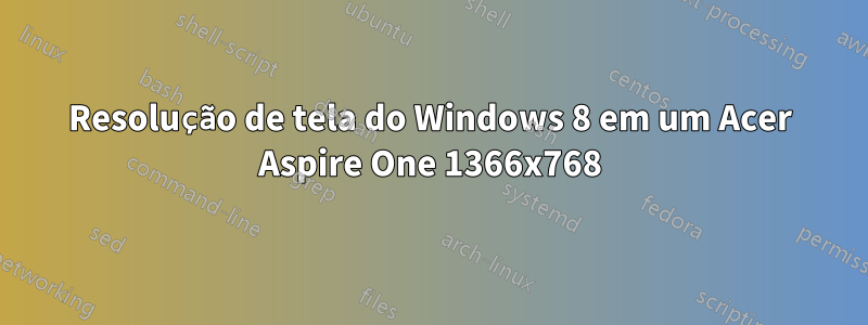 Resolução de tela do Windows 8 em um Acer Aspire One 1366x768