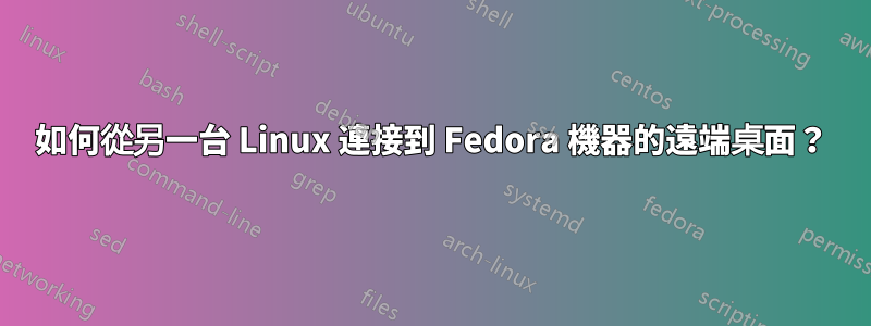 如何從另一台 Linux 連接到 Fedora 機器的遠端桌面？