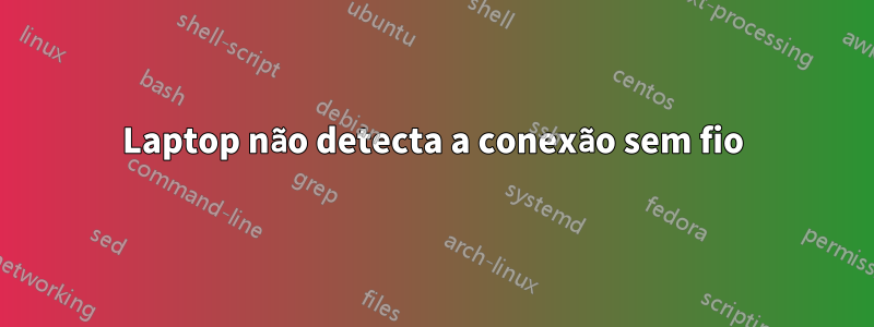 Laptop não detecta a conexão sem fio