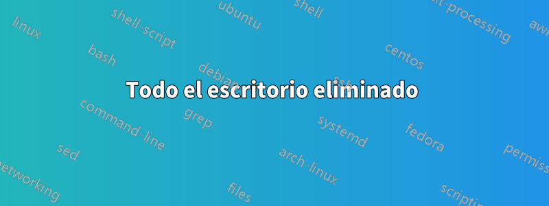 Todo el escritorio eliminado