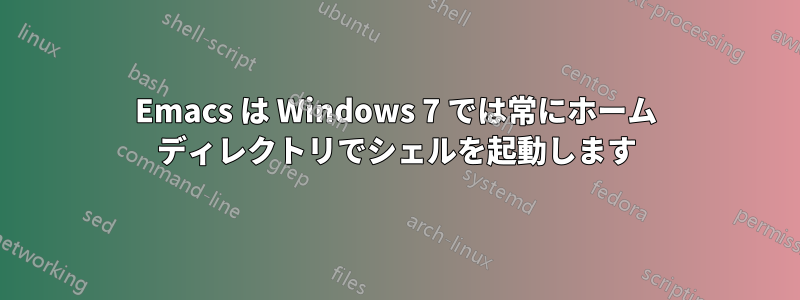 Emacs は Windows 7 では常にホーム ディレクトリでシェルを起動します