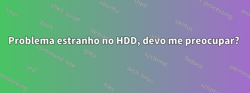 Problema estranho no HDD, devo me preocupar?