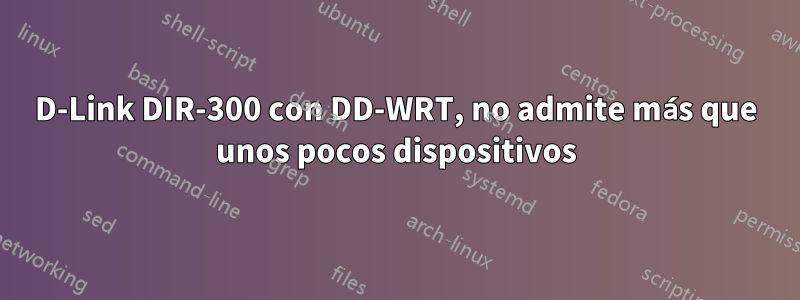 D-Link DIR-300 con DD-WRT, no admite más que unos pocos dispositivos