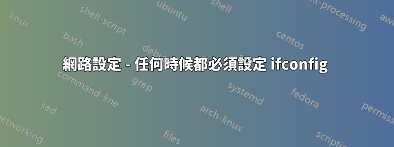 網路設定 - 任何時候都必須設定 ifconfig