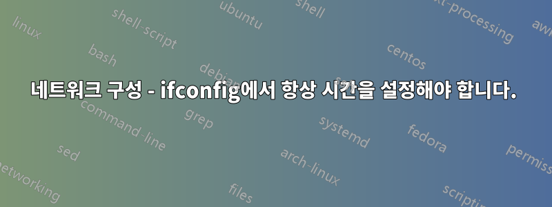 네트워크 구성 - ifconfig에서 항상 시간을 설정해야 합니다.