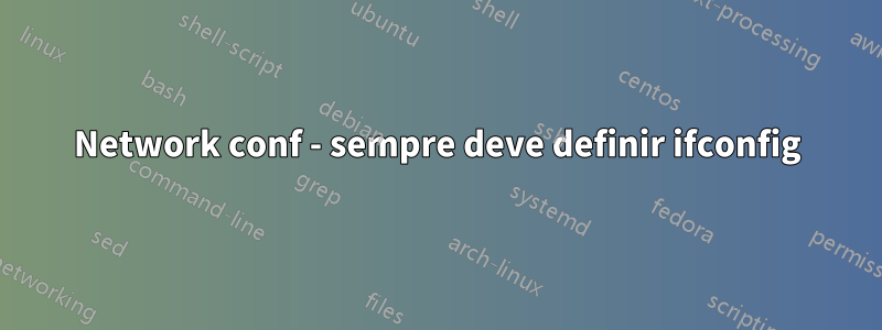 Network conf - sempre deve definir ifconfig