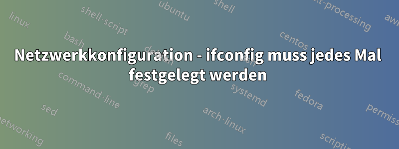 Netzwerkkonfiguration - ifconfig muss jedes Mal festgelegt werden