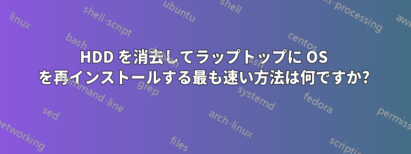 HDD を消去してラップトップに OS を再インストールする最も速い方法は何ですか?