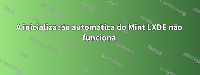 A inicialização automática do Mint LXDE não funciona