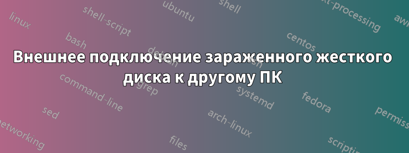 Внешнее подключение зараженного жесткого диска к другому ПК