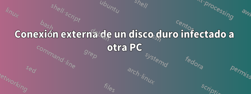 Conexión externa de un disco duro infectado a otra PC