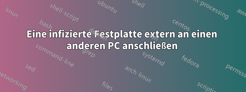 Eine infizierte Festplatte extern an einen anderen PC anschließen