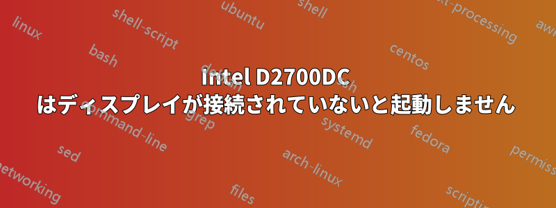 Intel D2700DC はディスプレイが接続されていないと起動しません