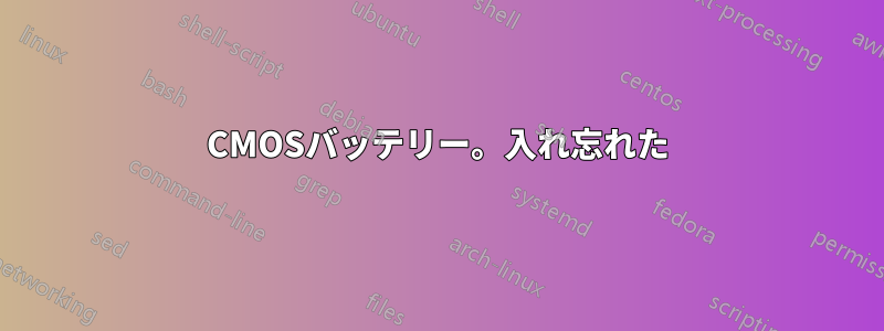 CMOSバッテリー。入れ忘れた