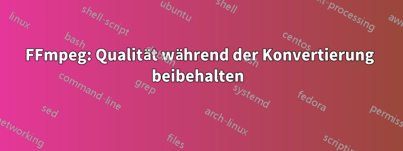 FFmpeg: Qualität während der Konvertierung beibehalten 