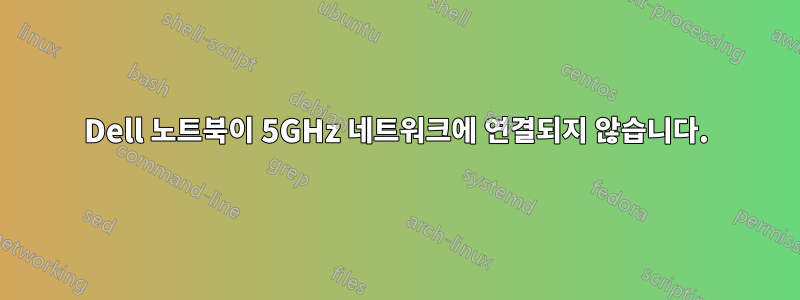 Dell 노트북이 5GHz 네트워크에 연결되지 않습니다.